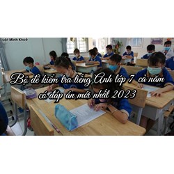 Bộ đề kiểm tra tiếng Anh lớp 7 cả năm có đáp án mới nhất