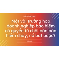 Một vài trường hợp doanh nghiệp bảo hiểm có quyền từ chối bán bảo hiểm cháy, nổ bắt buộc?