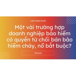 Một vài trường hợp doanh nghiệp bảo hiểm có quyền từ chối bán bảo hiểm cháy, nổ bắt buộc?