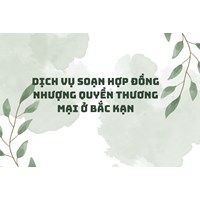 Dịch vụ soạn hợp đồng nhượng quyền thương mại ở Bắc Kạn