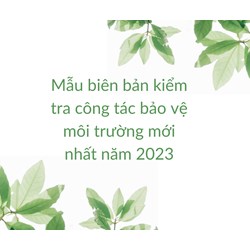 Mẫu biên bản kiểm tra công tác bảo vệ môi trường mới nhất