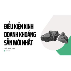 Điều kiện kinh doanh khoáng sản mới nhất