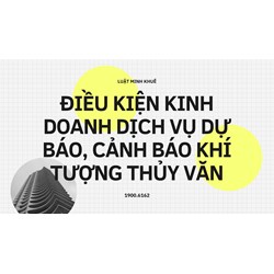 Điều kiện kinh doanh dịch vụ dự báo, cảnh báo khí tượng thủy văn