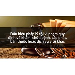 Dấu hiệu pháp lý tội vi phạm quy định về khám, chữa bệnh, cấp phát, bán thuốc hoặc dịch vụ y tế khác
