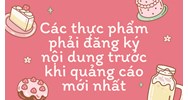 Các thực phẩm phải đăng ký nội dung trước khi quảng cáo mới nhất