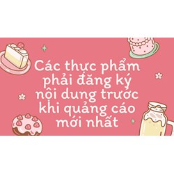 Các thực phẩm phải đăng ký nội dung trước khi quảng cáo mới nhất