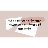 Hồ sơ xin cấp giấy phép quảng cáo thiết bị y tế mới nhất