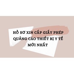 Hồ sơ xin cấp giấy phép quảng cáo thiết bị y tế mới nhất