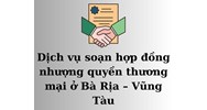Dịch vụ soạn hợp đồng nhượng quyền thương mại ở Bà Rịa – Vũng Tàu