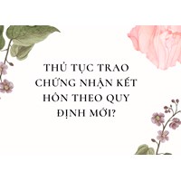 Thủ tục trao chứng nhận kết hôn theo quy định mới?