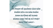 Vi phạm về quảng cáo sản phẩm sữa và sản phẩm dinh dưỡng bổ sung dùng cho trẻ bị xử phạt như thế nào?