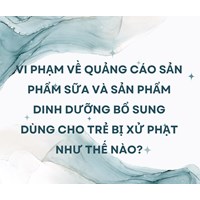 Vi phạm về quảng cáo sản phẩm sữa và sản phẩm dinh dưỡng bổ sung dùng cho trẻ bị xử phạt như thế nào?