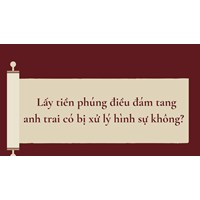Lấy tiền phúng điều đám tang anh trai có bị xử lý hình sự không?