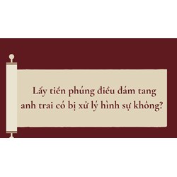 Lấy tiền phúng điều đám tang anh trai có bị xử lý hình sự không?