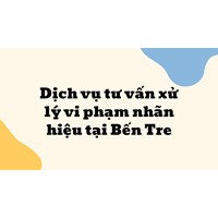 Dịch vụ tư vấn xử lý vi phạm nhãn hiệu tại Bến Tre