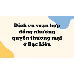 Dịch vụ soạn hợp đồng nhượng quyền thương mại ở Bạc Liêu