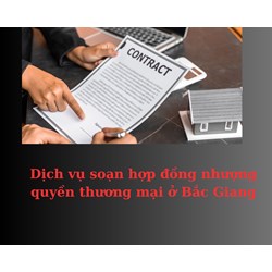 Dịch vụ soạn hợp đồng nhượng quyền thương mại ở Bắc Giang