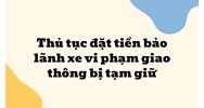 Thủ tục đặt tiền bảo lãnh xe vi phạm giao thông bị tạm giữ