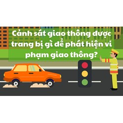Cảnh sát giao thông được trang bị gì để phát hiện vi phạm giao thông?
