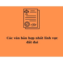 Các văn bản hợp nhất lĩnh vực đất đai