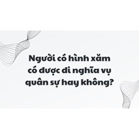 Người có hình xăm có được đi nghĩa vụ quân sự hay không?