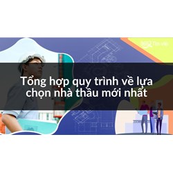 Tổng hợp quy trình về lựa chọn nhà thầu mới nhất