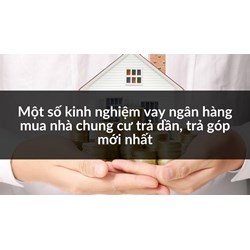 Một số kinh nghiệm vay ngân hàng mua nhà chung cư trả dần, trả góp mới nhất