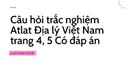 Câu hỏi trắc nghiệm Atlat Địa lý Việt Nam trang 4, 5 Có đáp án