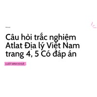 Câu hỏi trắc nghiệm Atlat Địa lý Việt Nam trang 4, 5 Có đáp án