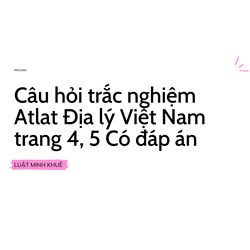 Câu hỏi trắc nghiệm Atlat Địa lý Việt Nam trang 4, 5 Có đáp án