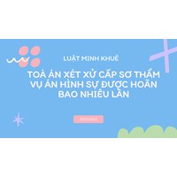 Toà án xét xử cấp sơ thẩm vụ án hình sự được hoãn bao nhiêu lần