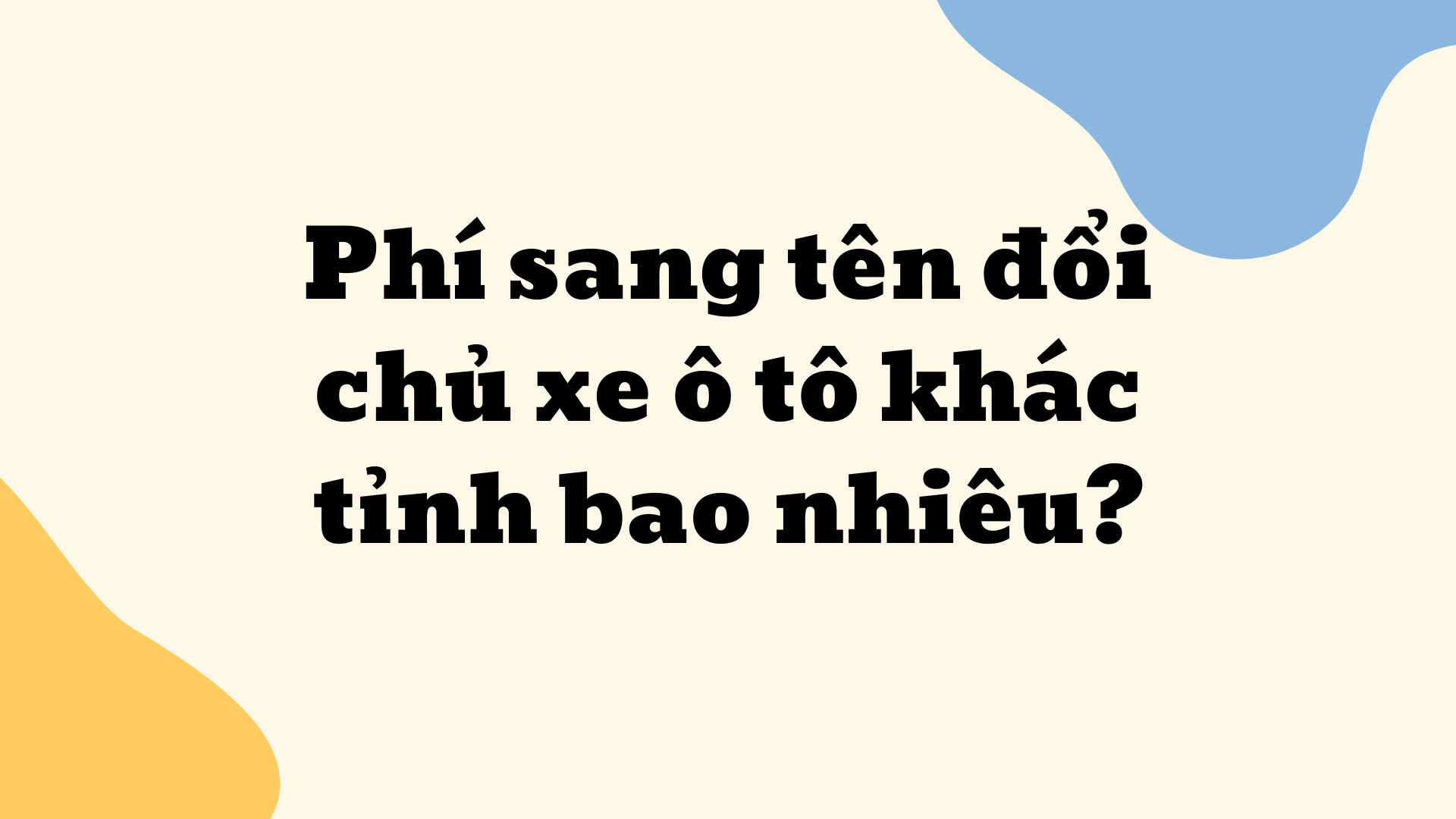 Phí sang tên đổi chủ xe ô tô khác tỉnh bao nhiêu?