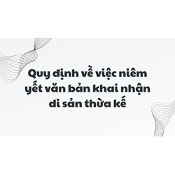 Quy định mới về niêm yết văn bản khai nhận di sản thừa kế