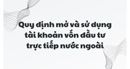 Quy định mở và sử dụng tài khoản vốn đầu tư trực tiếp nước ngoài