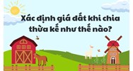 Xác định giá đất khi chia thừa kế thực hiện như thế nào?