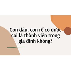 Con dâu, con rể có được coi là thành viên trong gia đình không?