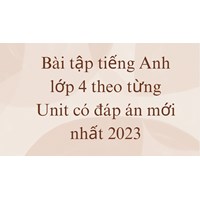 Bài tập tiếng Anh lớp 4 theo từng Unit có đáp án mới nhất