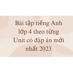 Bài tập tiếng Anh lớp 4 theo từng Unit có đáp án mới nhất