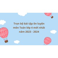 Trọn bộ bài tập ôn luyện môn Toán lớp 4 mới nhất