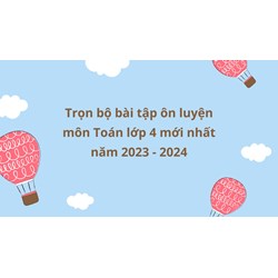 Trọn bộ bài tập ôn luyện môn Toán lớp 4 mới nhất