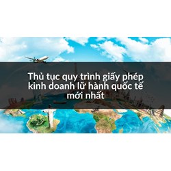 Thủ tục quy trình giấy phép kinh doanh lữ hành quốc tế mới nhất