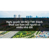 Nghị quyết 18-NQ/TW: Đánh thuế cao hơn với người có nhiều nhà đất
