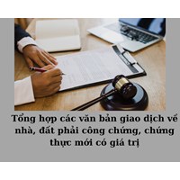 Tổng hợp các văn bản giao dịch về nhà, đất phải công chứng, chứng thực mới có giá trị