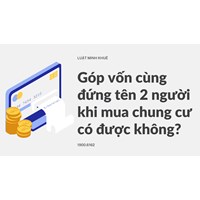 Góp vốn cùng đứng tên 2 người khi mua chung cư có được không?