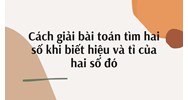 Cách giải bài toán tìm hai số khi biết hiệu và tỉ của hai số đó
