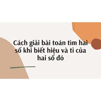 Cách giải bài toán tìm hai số khi biết hiệu và tỉ của hai số đó