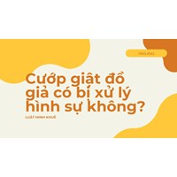 Cướp giật đồ giả có bị xử lý hình sự không?
