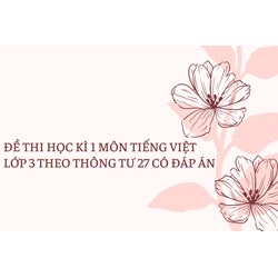 Đề thi học kì 1 môn Tiếng Việt lớp 3 theo Thông tư 27 có đáp án