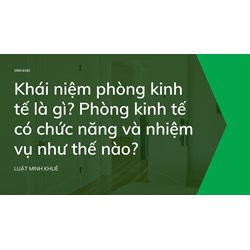 Khái niệm phòng kinh tế là gì? Phòng kinh tế có chức năng và nhiệm vụ như thế nào?