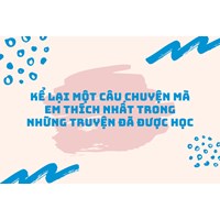 Kể lại một câu chuyện mà em thích nhất trong những truyện đã được học